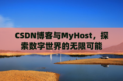 CSDN博客与MyHost，探索数字世界的无限可能