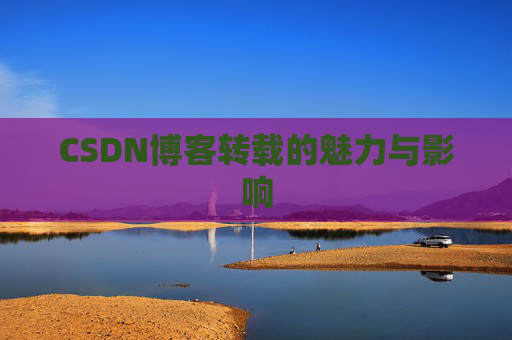 CSDN博客转载的魅力与影响
